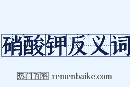硝酸钾反义词是什么意思的图片